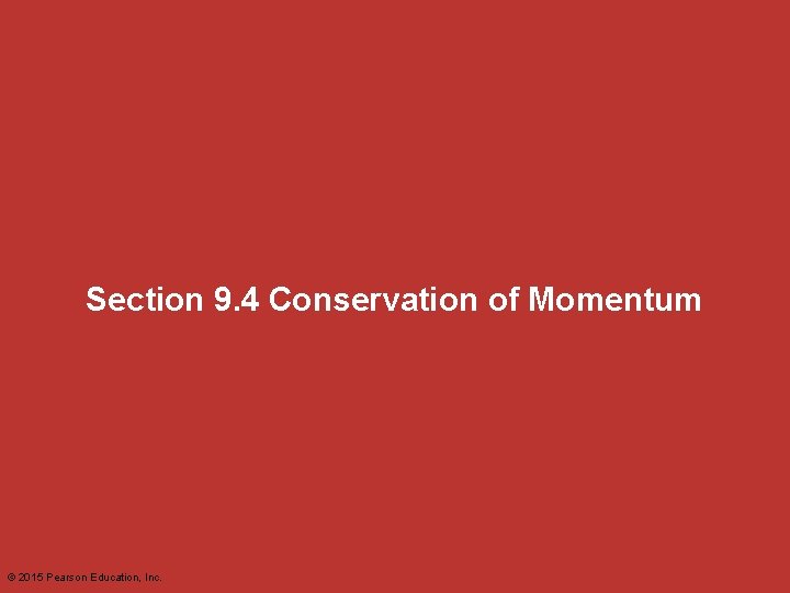 Section 9. 4 Conservation of Momentum © 2015 Pearson Education, Inc. 