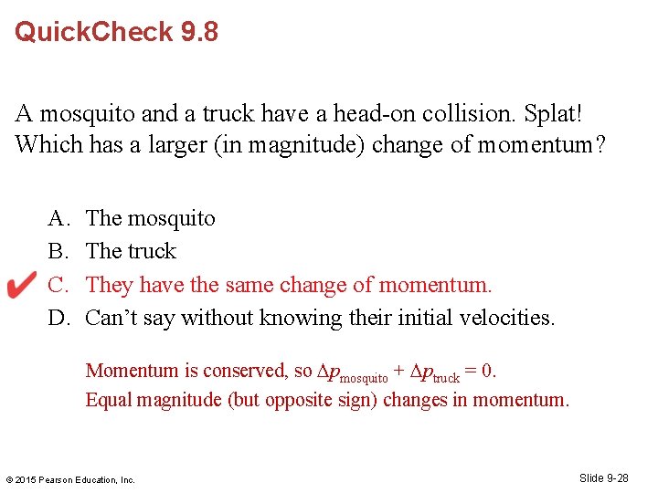 Quick. Check 9. 8 A mosquito and a truck have a head-on collision. Splat!