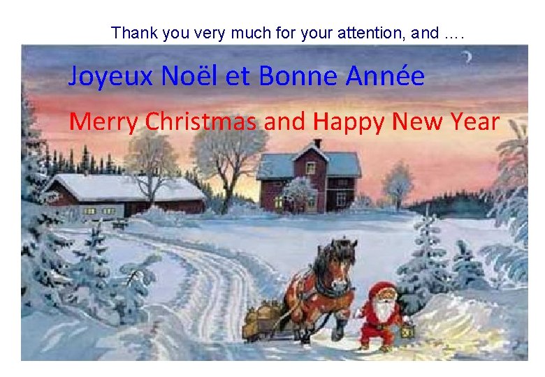 Thank you very much for your attention, and …. Joyeux Noël et Bonne Année