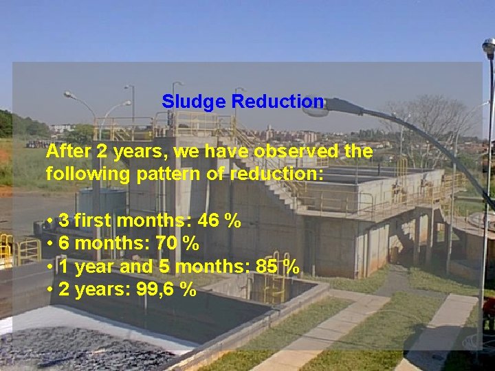 Sludge Reduction After 2 years, we have observed the following pattern of reduction: •