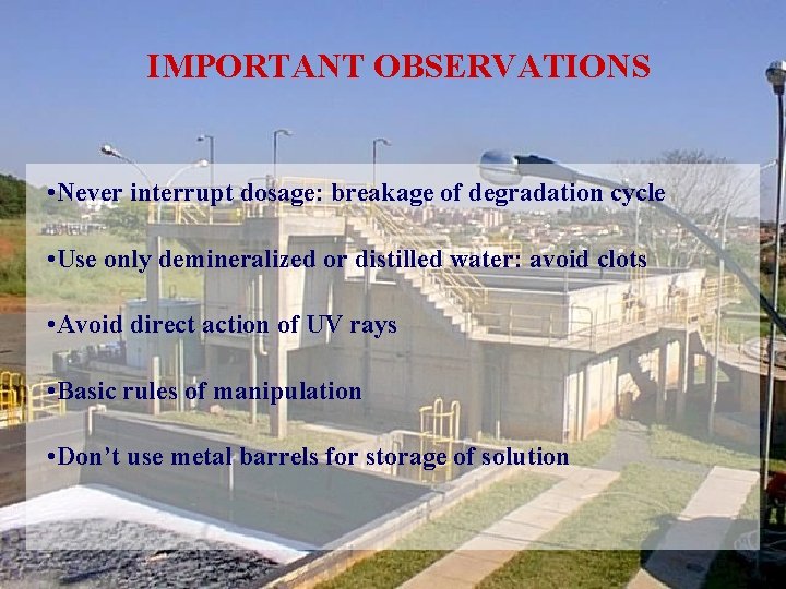 IMPORTANT OBSERVATIONS • Never interrupt dosage: breakage of degradation cycle • Use only demineralized