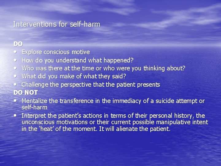 Interventions for self-harm DO • Explore conscious motive • How do you understand what