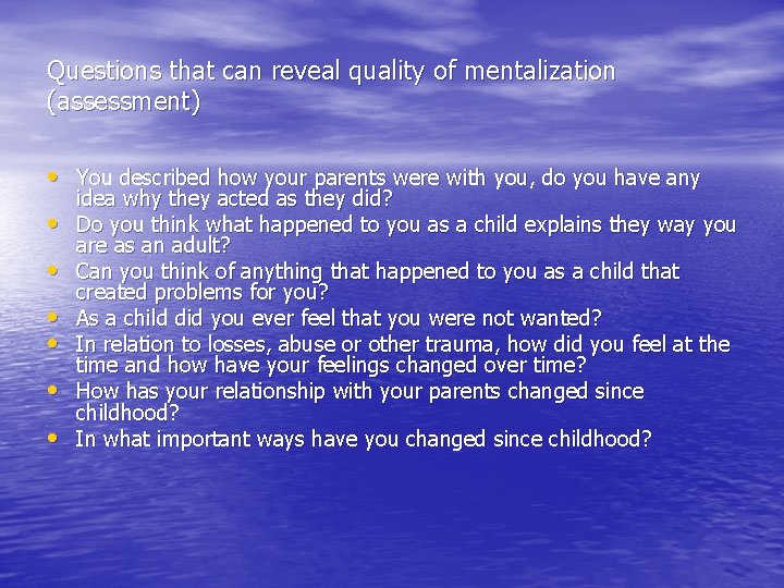 Questions that can reveal quality of mentalization (assessment) • You described how your parents