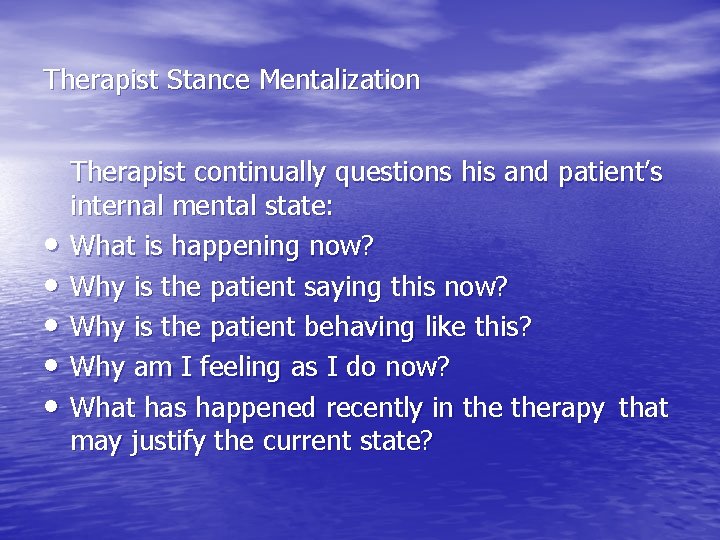 Therapist Stance Mentalization • • • Therapist continually questions his and patient’s internal mental
