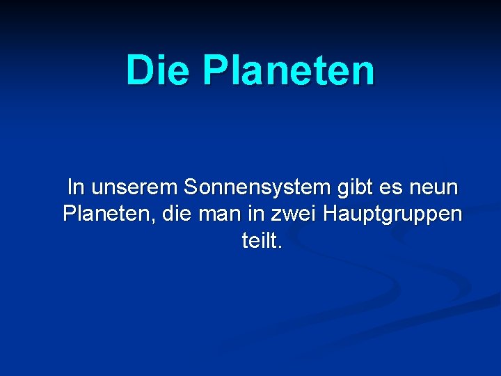 Die Planeten In unserem Sonnensystem gibt es neun Planeten, die man in zwei Hauptgruppen