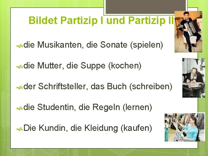 Bildet Partizip I und Partizip II die Musikanten, die Sonate (spielen) die Mutter, die