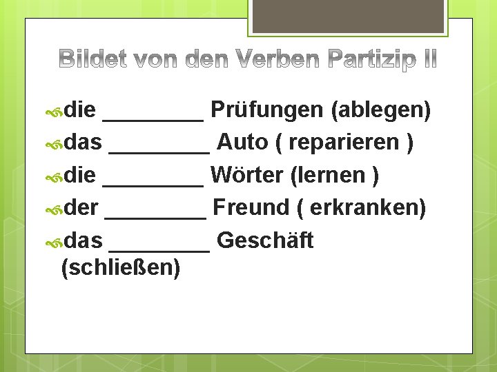  die ____ Prüfungen (ablegen) das ____ Auto ( reparieren ) die ____ Wörter