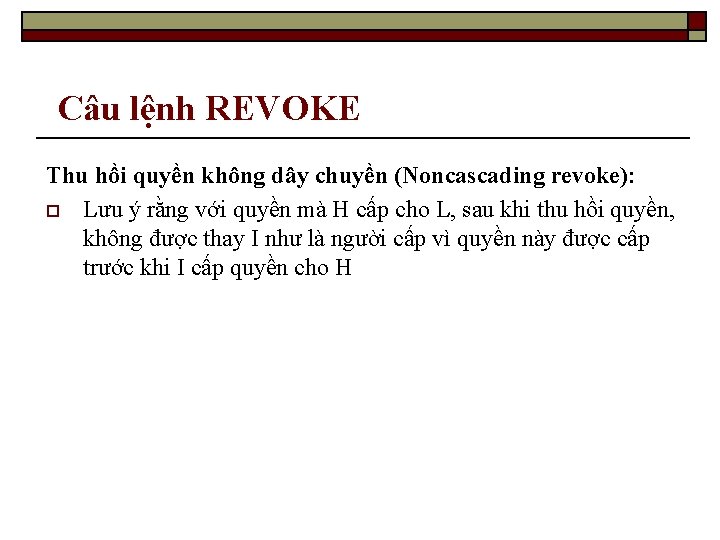 Câu lệnh REVOKE Thu hồi quyền không dây chuyền (Noncascading revoke): o Lưu ý