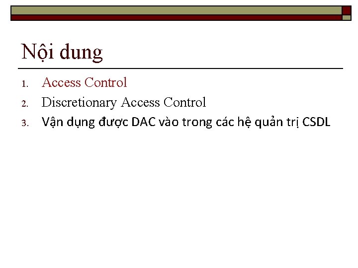 Nội dung 1. 2. 3. Access Control Discretionary Access Control Vận dụng được DAC