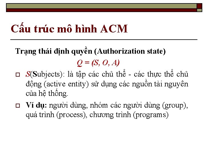 Cấu trúc mô hình ACM Trạng thái định quyền (Authorization state) Q = (S,