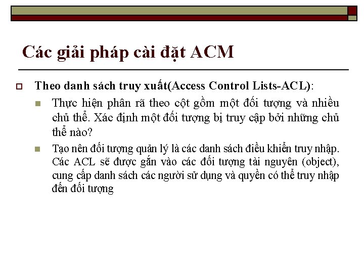 Các giải pháp cài đặt ACM o Theo danh sách truy xuất(Access Control Lists-ACL):