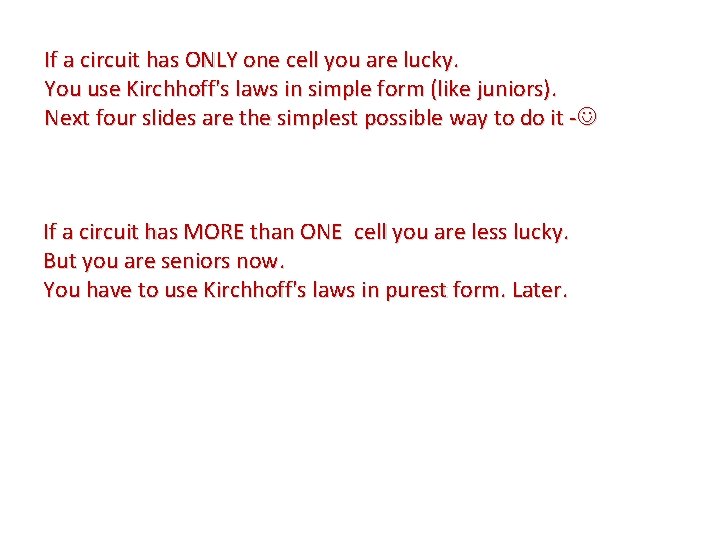 If a circuit has ONLY one cell you are lucky. You use Kirchhoff's laws