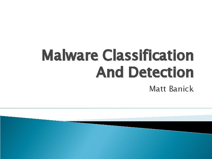 Malware Classification And Detection Matt Banick 