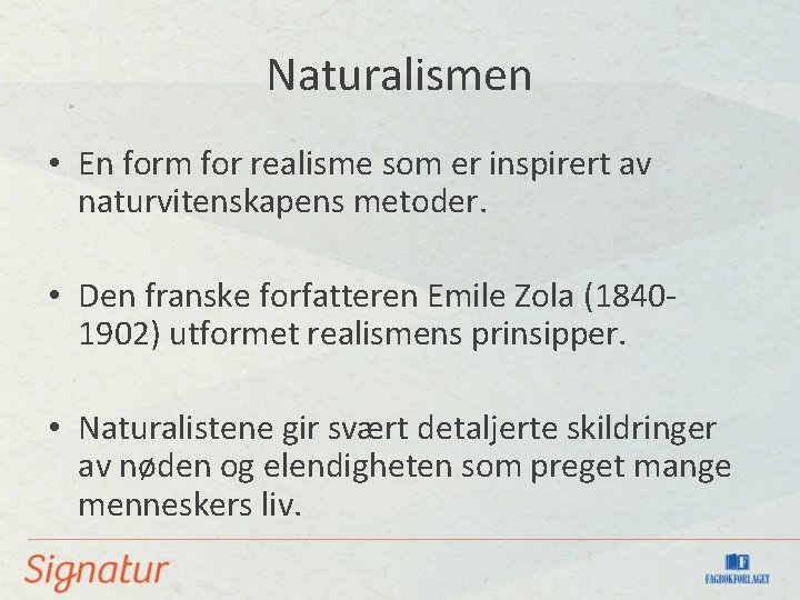 Naturalismen • En form for realisme som er inspirert av naturvitenskapens metoder. • Den