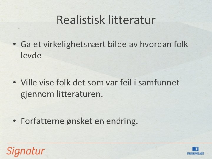 Realistisk litteratur • Ga et virkelighetsnært bilde av hvordan folk levde • Ville vise