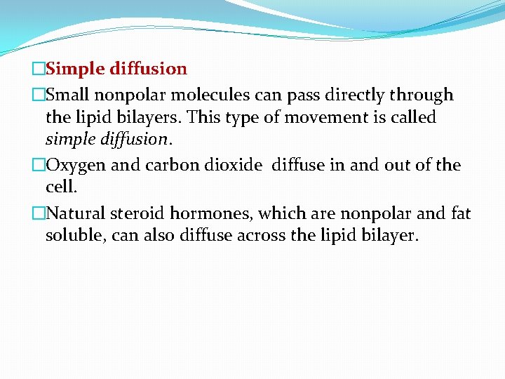 �Simple diffusion �Small nonpolar molecules can pass directly through the lipid bilayers. This type