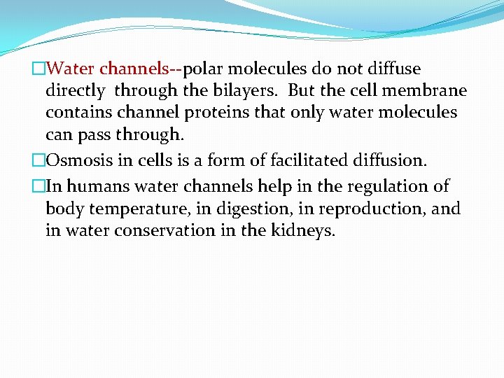 �Water channels--polar molecules do not diffuse directly through the bilayers. But the cell membrane