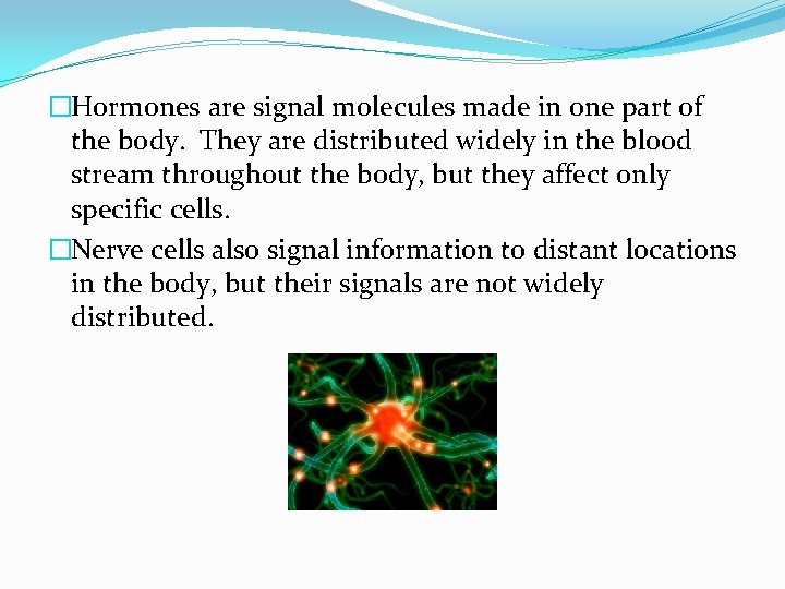 �Hormones are signal molecules made in one part of the body. They are distributed