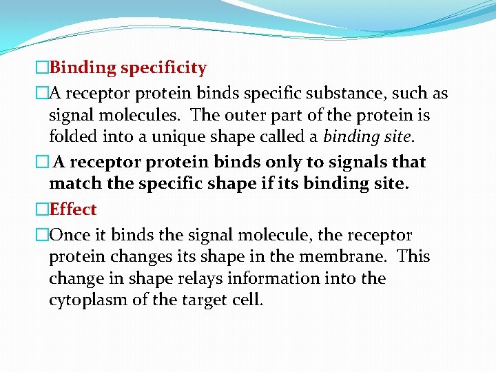 �Binding specificity �A receptor protein binds specific substance, such as signal molecules. The outer