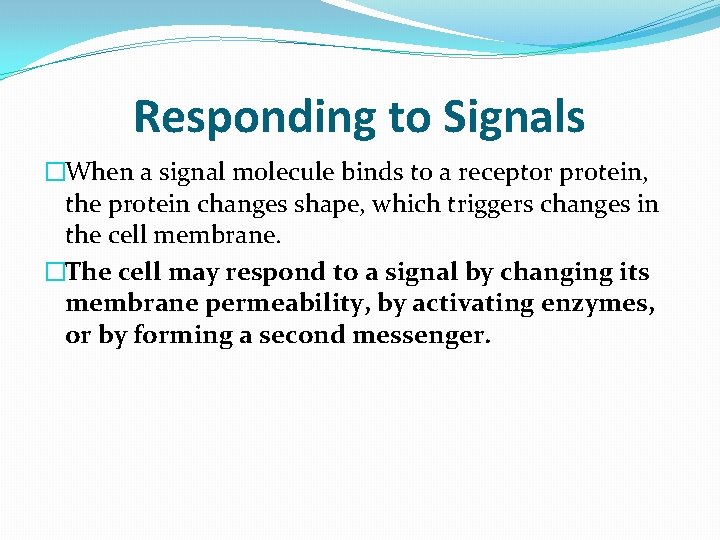 Responding to Signals �When a signal molecule binds to a receptor protein, the protein