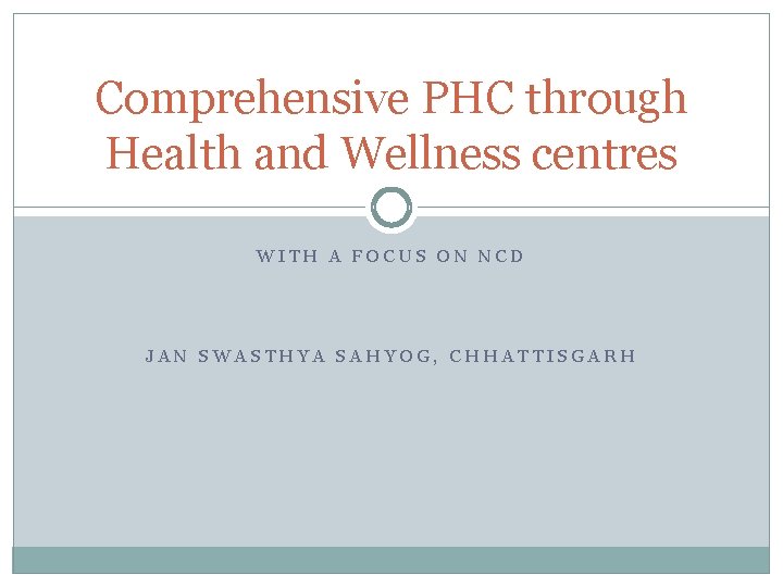 Comprehensive PHC through Health and Wellness centres WITH A FOCUS ON NCD JAN SWASTHYA