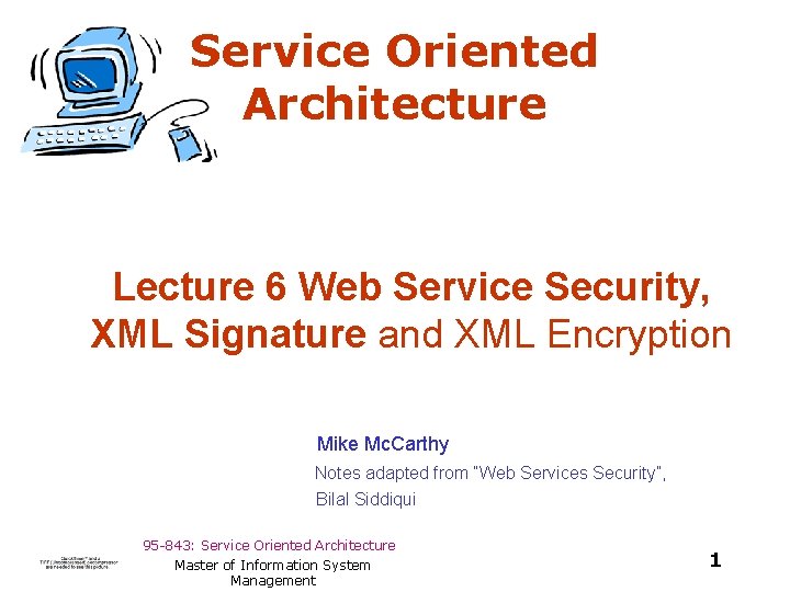 Service Oriented Architecture Lecture 6 Web Service Security, XML Signature and XML Encryption Mike