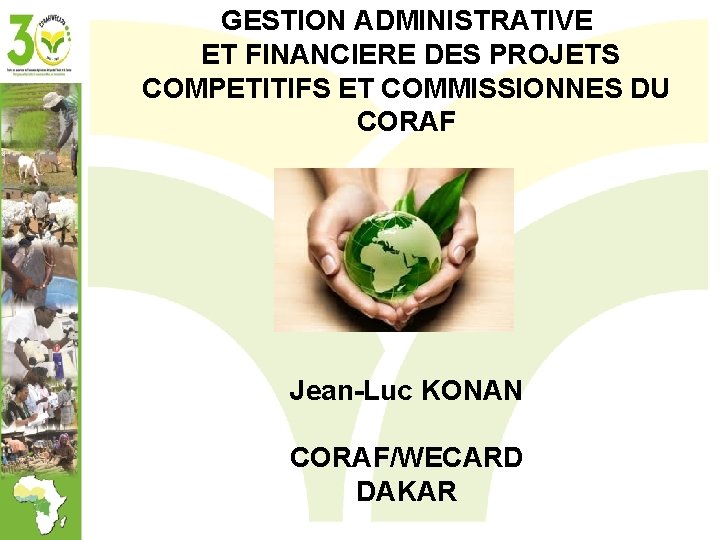 GESTION ADMINISTRATIVE ET FINANCIERE DES PROJETS COMPETITIFS ET COMMISSIONNES DU CORAF Jean-Luc KONAN CORAF/WECARD