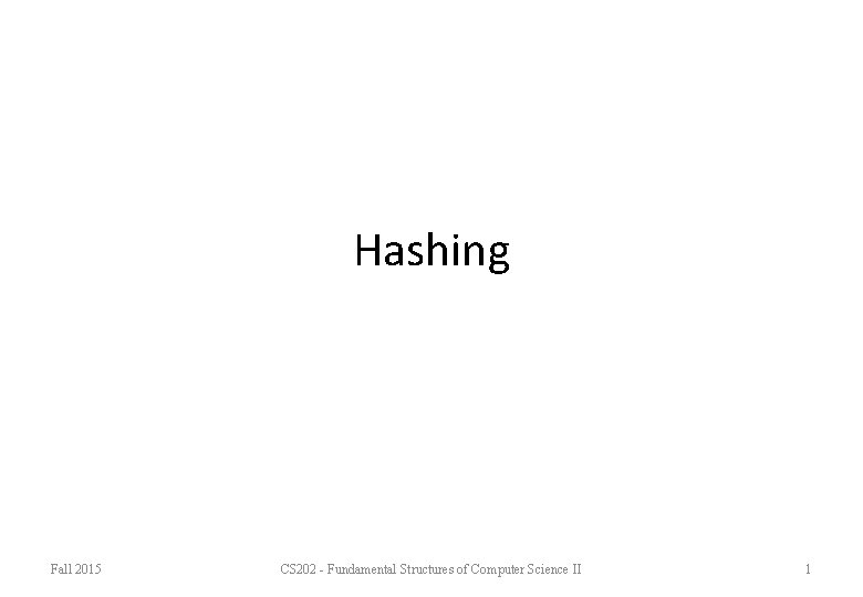 Hashing Fall 2015 CS 202 - Fundamental Structures of Computer Science II 1 
