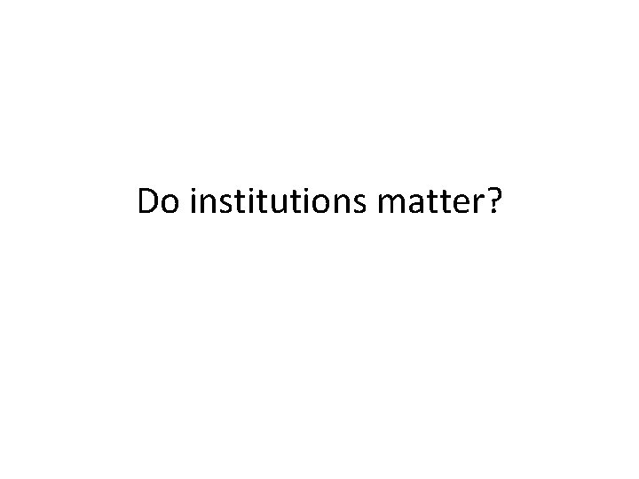 Do institutions matter? 