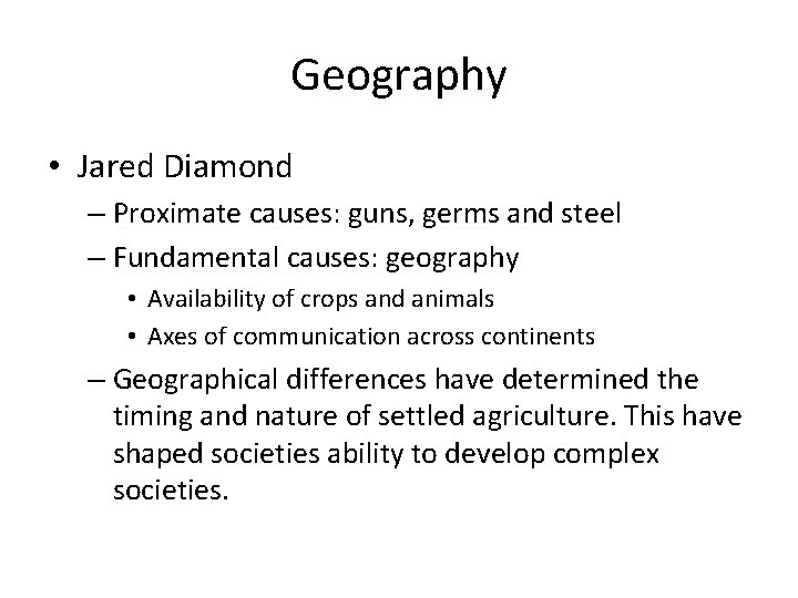 Geography • Jared Diamond – Proximate causes: guns, germs and steel – Fundamental causes: