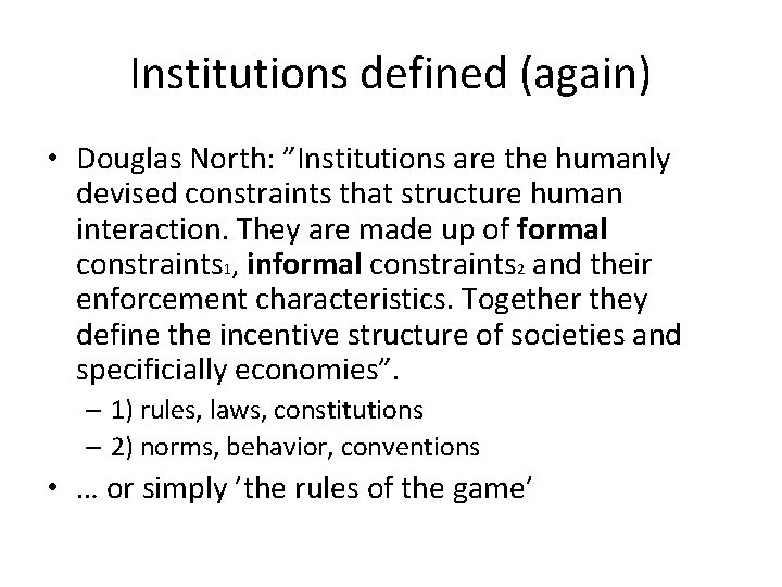 Institutions defined (again) • Douglas North: ”Institutions are the humanly devised constraints that structure