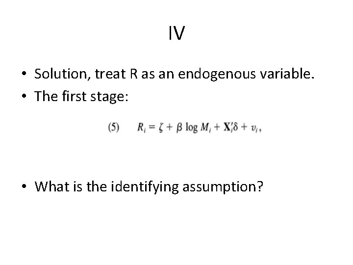 IV • Solution, treat R as an endogenous variable. • The first stage: •