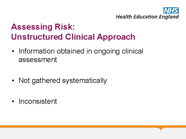 Assessing Risk: Unstructured Clinical Approach • Information obtained in ongoing clinical assessment • Not