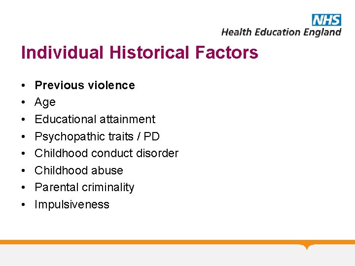 Individual Historical Factors • • Previous violence Age Educational attainment Psychopathic traits / PD