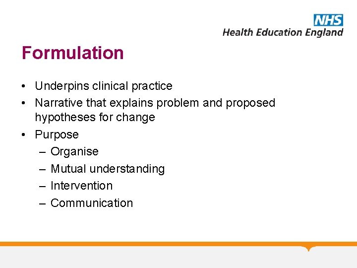 Formulation • Underpins clinical practice • Narrative that explains problem and proposed hypotheses for