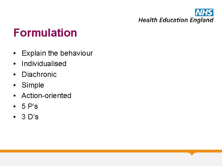 Formulation • • Explain the behaviour Individualised Diachronic Simple Action-oriented 5 P’s 3 D’s