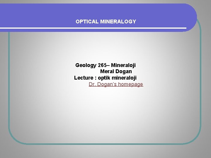 OPTICAL MINERALOGY Geology 265– Mineraloji Meral Dogan Lecture : optik mineraloji Dr. Dogan’s OPTICAL MINERALOGY Geology 265– Mineraloji Meral Dogan Lecture : optik mineraloji Dr. Dogan’s