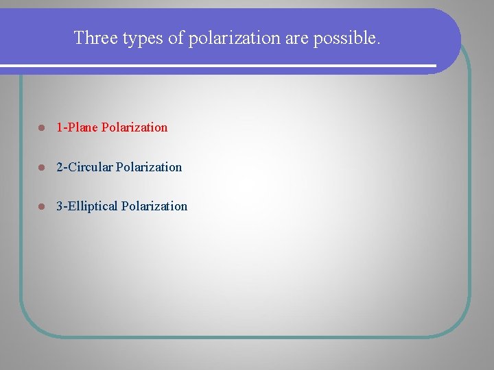 Three types of polarization are possible. l 1 -Plane Polarization l 2 -Circular Polarization Three types of polarization are possible. l 1 -Plane Polarization l 2 -Circular Polarization