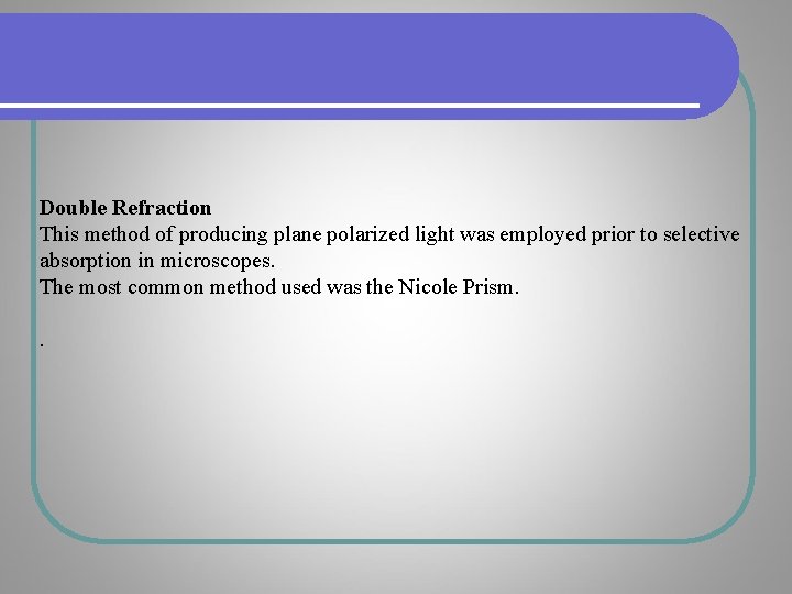 Double Refraction This method of producing plane polarized light was employed prior to selective Double Refraction This method of producing plane polarized light was employed prior to selective