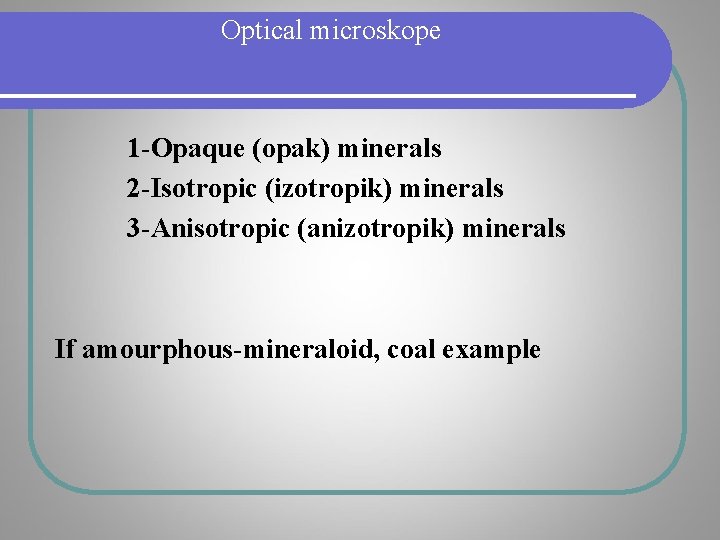Optical microskope 1 -Opaque (opak) minerals 2 -Isotropic (izotropik) minerals 3 -Anisotropic (anizotropik) minerals Optical microskope 1 -Opaque (opak) minerals 2 -Isotropic (izotropik) minerals 3 -Anisotropic (anizotropik) minerals