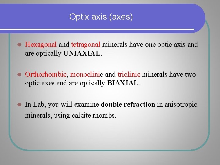 Optix axis (axes) l Hexagonal and tetragonal minerals have one optic axis and are Optix axis (axes) l Hexagonal and tetragonal minerals have one optic axis and are