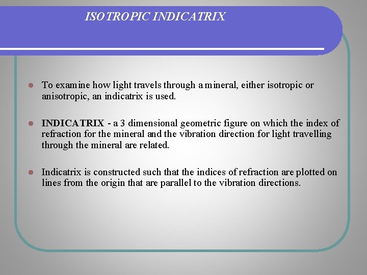 ISOTROPIC INDICATRIX l To examine how light travels through a mineral, either isotropic or ISOTROPIC INDICATRIX l To examine how light travels through a mineral, either isotropic or