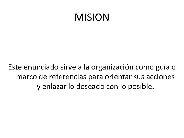 MISION Este enunciado sirve a la organización como guía o marco de referencias para MISION Este enunciado sirve a la organización como guía o marco de referencias para