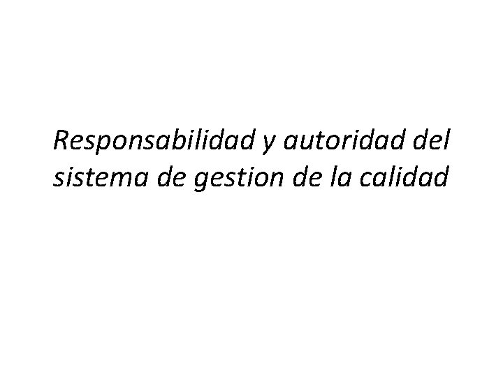 Responsabilidad y autoridad del sistema de gestion de la calidad Responsabilidad y autoridad del sistema de gestion de la calidad