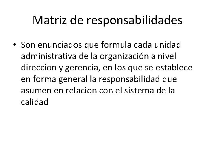 Matriz de responsabilidades • Son enunciados que formula cada unidad administrativa de la organización Matriz de responsabilidades • Son enunciados que formula cada unidad administrativa de la organización