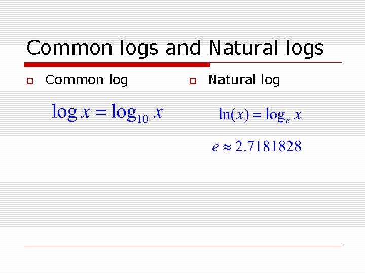 Common logs and Natural logs o Common log o Natural log 