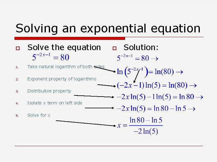 Solving an exponential equation o Solve the equation 1. Take natural logarithm of both