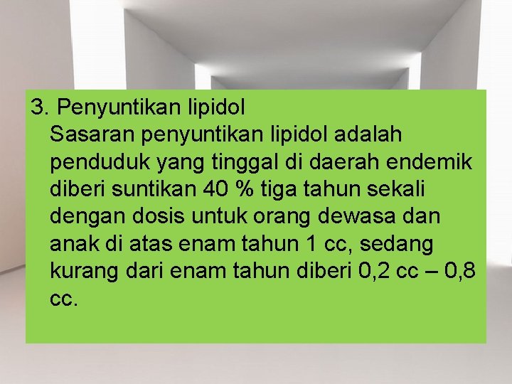 3. Penyuntikan lipidol Sasaran penyuntikan lipidol adalah penduduk yang tinggal di daerah endemik diberi