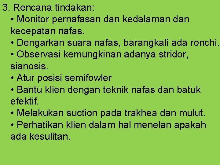 3. Rencana tindakan: • Monitor pernafasan dan kedalaman dan kecepatan nafas. • Dengarkan suara