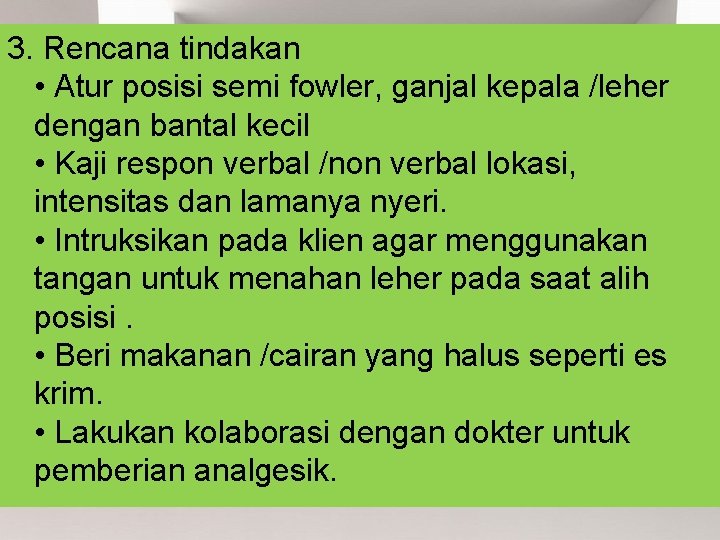 3. Rencana tindakan • Atur posisi semi fowler, ganjal kepala /leher dengan bantal kecil